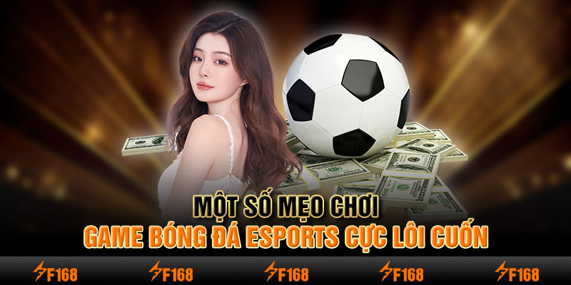 Một số mẹo chơi game bóng đá Esports cực lôi cuốn